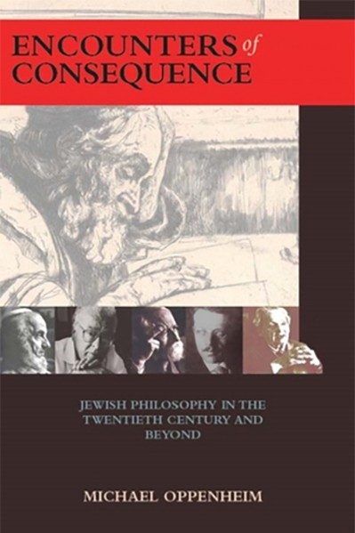 Encounters of Consequence: Jewish Philosophy in the Twentieth Century and Beyond (Judaism and Jewish Life) - by Michael Oppenheim