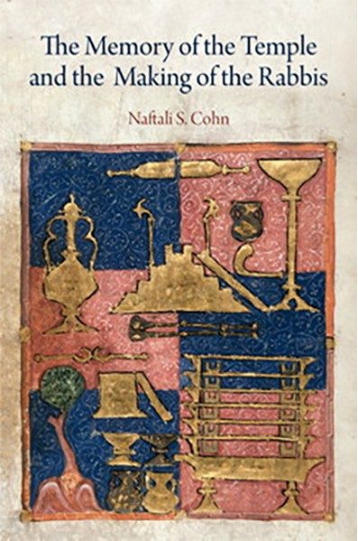 The Memory of the Temple and the Making of the Rabbis - Naftali S. Cohn