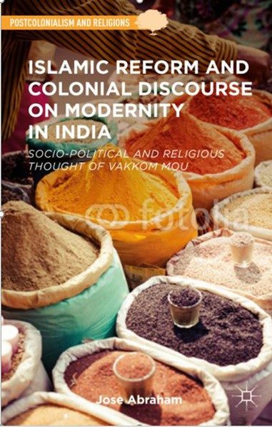 Islamic Reform and Colonial Discourse on Modernity in India: Socio-Political and Religious Thought of Vakkom Moulavi - Jose Abraham
