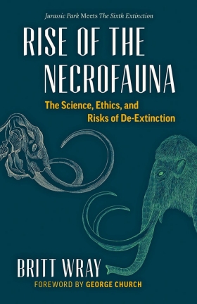 Rise of the Necrofauna: The Science, Ethics, and Risks of De-extinction