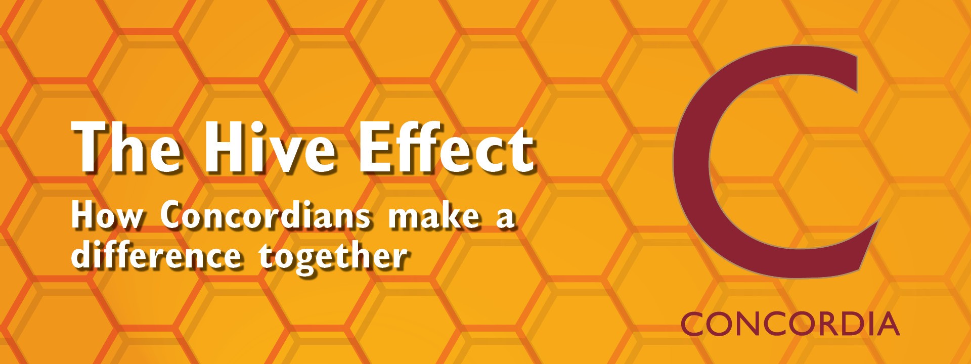 honeycomb pattern with large C. Text reads: Hive Effect: How Concordians make a difference together. 