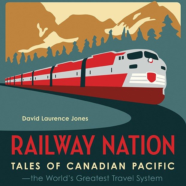 Railway Nation: Tales of Canadian Pacific, the World’s Greatest Travel System