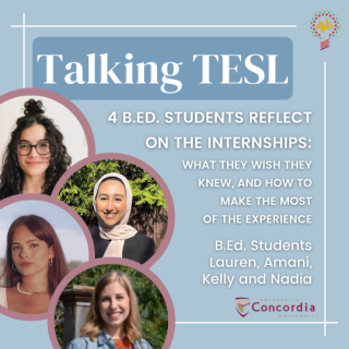 Talking TESL podcast episode, "4 B.Ed. Students Reflect On The Internships: What They Wish They Knew, and How To Make The Most Of The Experience"