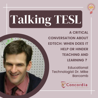 Talking TESL episode, "A Critical Coversation about EdTech: When does It Help or Hinder Teaching and Learning?"