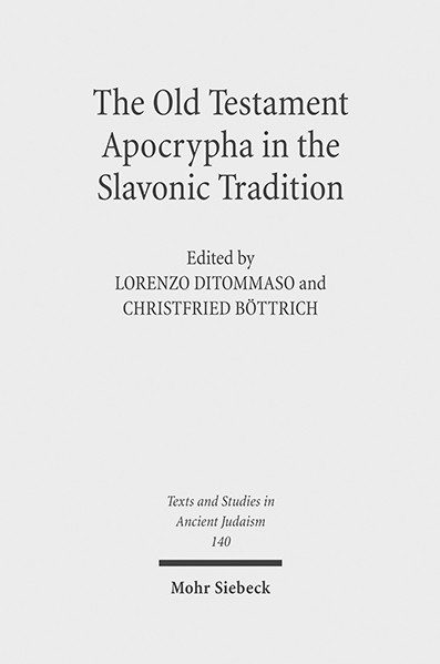The Old Testament Apocrypha in the Slavonic Tradition: Continuity and Diversity (Texts and Studies in Ancient Judaism) - Christfried Böttrich (Editor), Lorenzo DiTommaso (Editor) 