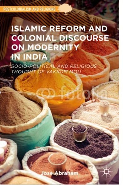 Islamic Reform and Colonial Discourse on Modernity in India: Socio-Political and Religious Thought of Vakkom Moulavi - Jose Abraham