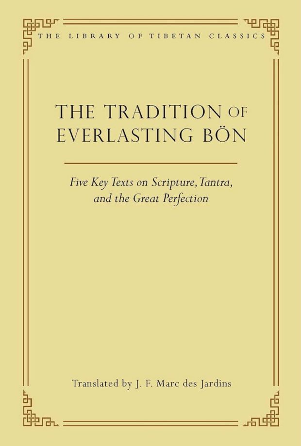 The Tradition of Everlasting Bön : Five Key Texts on Scripture, Tantra, and the Great Perfection by Marc Des Jardins