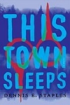 Book cover for This town sleeps by Dennis E Staples