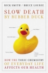 Thumbnail of book titled "Slow death by rubber duck : how the toxic chemistry of everyday life affects our health" by Rick Smith