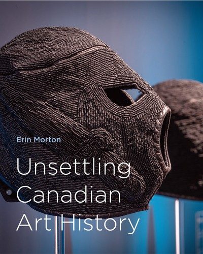 Erin Morton's book cover Unsettling Canadian Art History