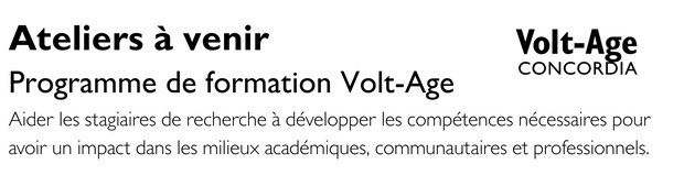 Ateliers à venir Programme de formation Volt-Age Aider les stagiaires de recherche à développer les compétences nécessaires pour avoir un impact dans les milieux académiques, communautaires et professionnels.
