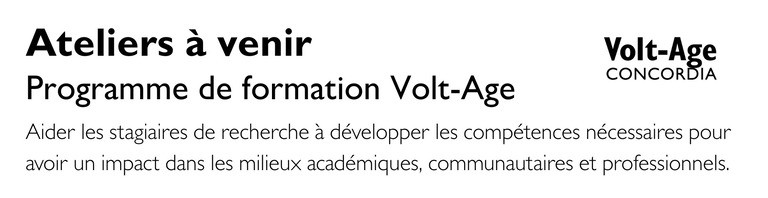Ateliers à venir – Programme de formation Volt-Age. Aide les stagiaires de recherche aux cycles supérieurs à acquérir les compétences nécessaires pour avoir un impact dans les milieux académique, communautaire et professionnel.