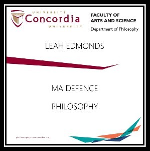 Poster on Concordia letterhead with the words "Leah Edmonds, MA Defence, Philosophy".