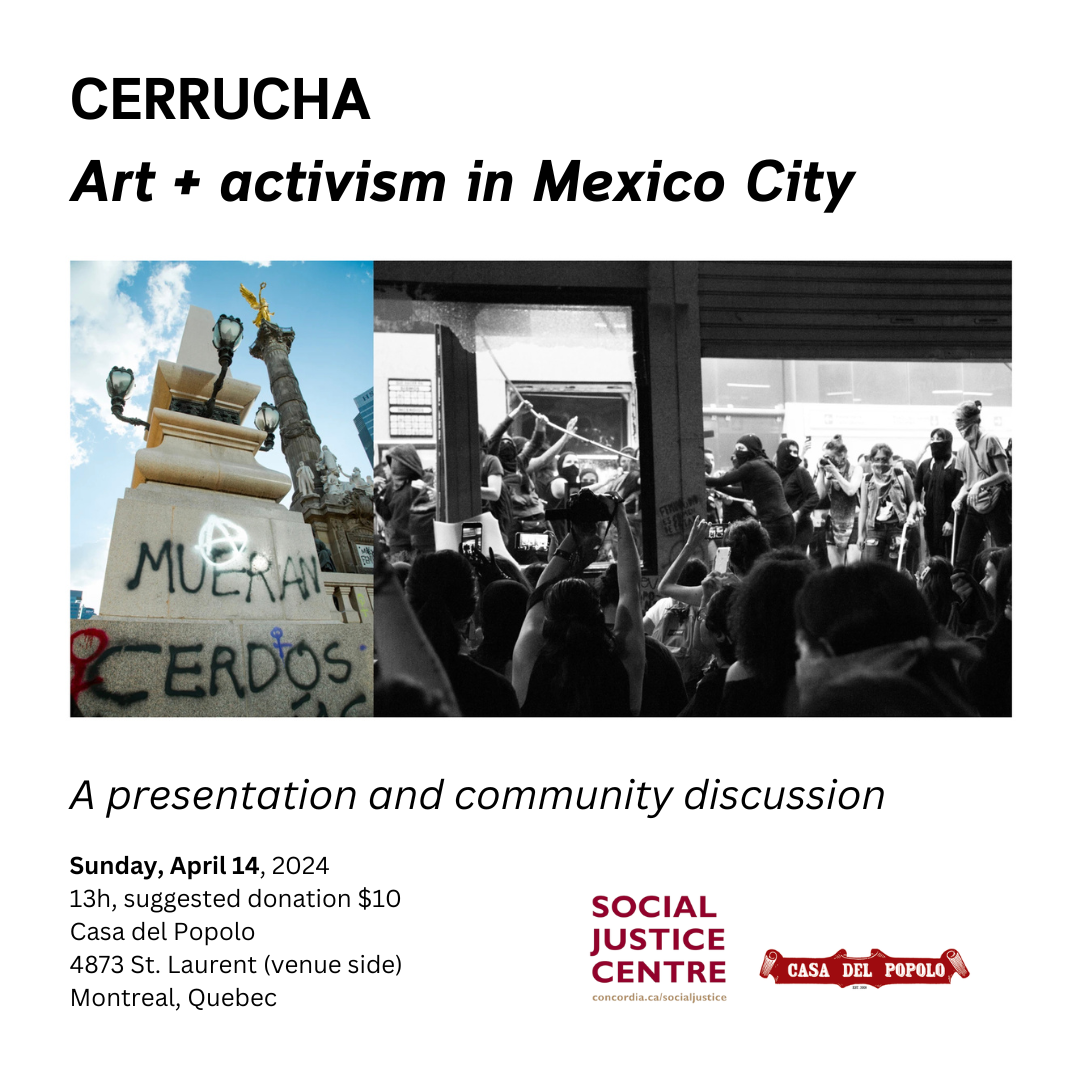 CERRUCHA - Art and activism in Mexico City  A presentation and community discussion  Sunday, April 14, 2024 13h, suggested donation $10 Casa del Popolo 4873 St. Laurent (venue side) Montreal, Quebec