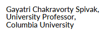 Gayatri Chakravorty Spivak, University Professor, Columbia University