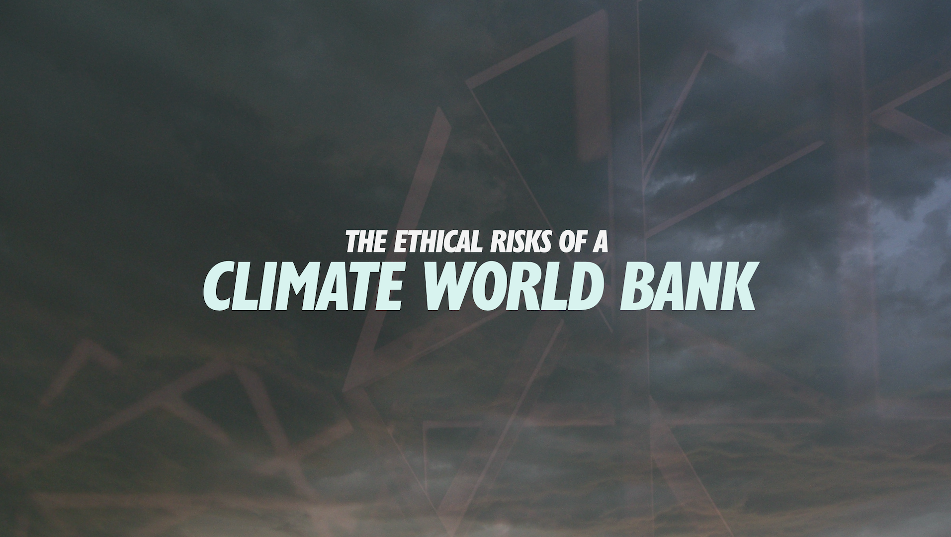 Image shows a picture of clouds underneath a picture of geometric grids. On top of this background reads the following text: "The Ethical Risks of a Climate World Bank"