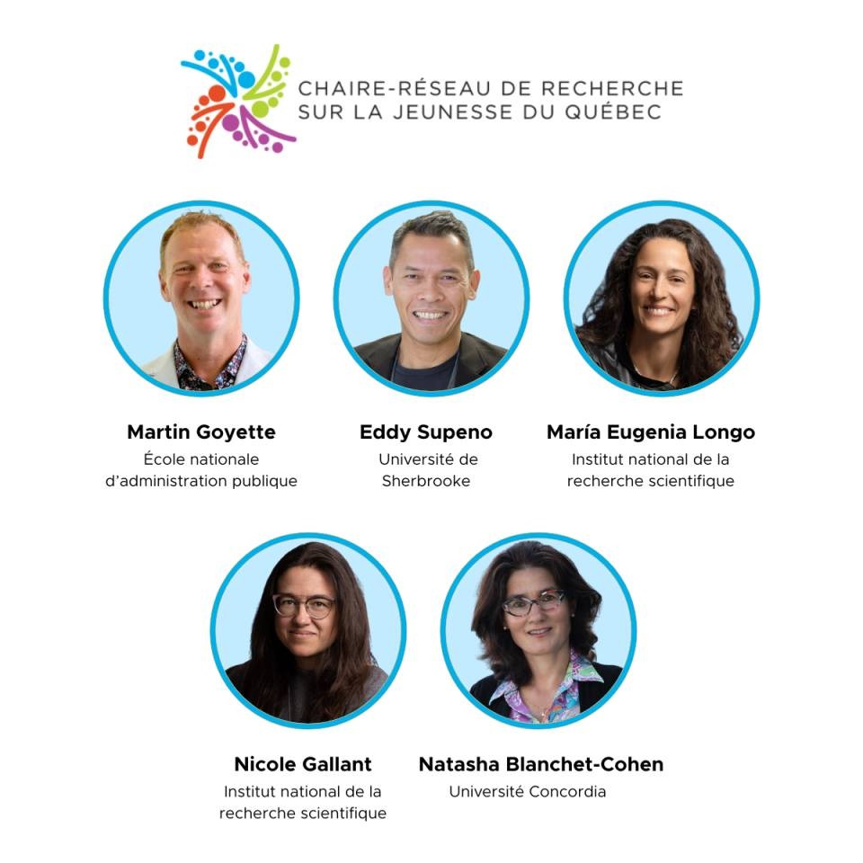 The five co-leads of the Chaire-réseau de recherche sur la jeunesse du Quebec: Martin Goyette, Ecole nationale d'administration publique; Eddy Supeno, Universite de Sherbrooke; Marie Eugenia Longo, Institut national de la recherche scientifique; Nicole Gallant, Institut national de la recherche scientifique; and Natasha Blanchet-Cohen, Universite Concordia