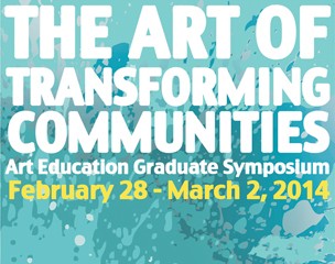 The Art of Transforming Communities - Art Education Graduate Symposium
