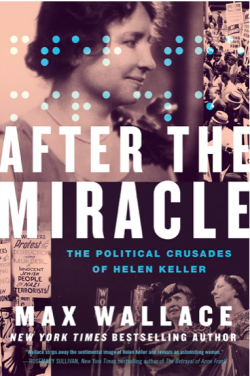 Cover image of Max Wallace’s latest book, After the Miracle: The Political Crusades of Helen Keller