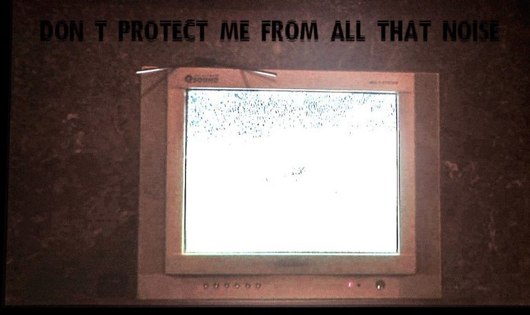 Fuzzy image with a tv screen and writing across the top that says, "Don’t protect me from all that noise."